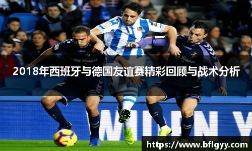 2018年西班牙与德国友谊赛精彩回顾与战术分析