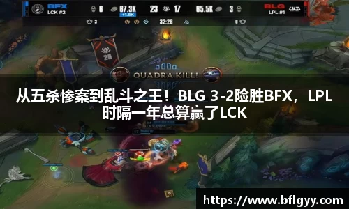 从五杀惨案到乱斗之王！BLG 3-2险胜BFX，LPL时隔一年总算赢了LCK